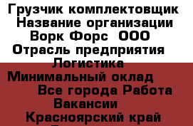 Грузчик-комплектовщик › Название организации ­ Ворк Форс, ООО › Отрасль предприятия ­ Логистика › Минимальный оклад ­ 23 000 - Все города Работа » Вакансии   . Красноярский край,Бородино г.